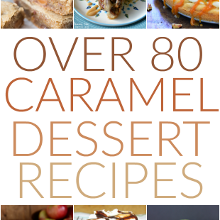 More than 80 Caramel Dessert Recipes including Easy Caramel Fudge, Caramel Corn, and Butter Pecan Caramel Cake Dip :)